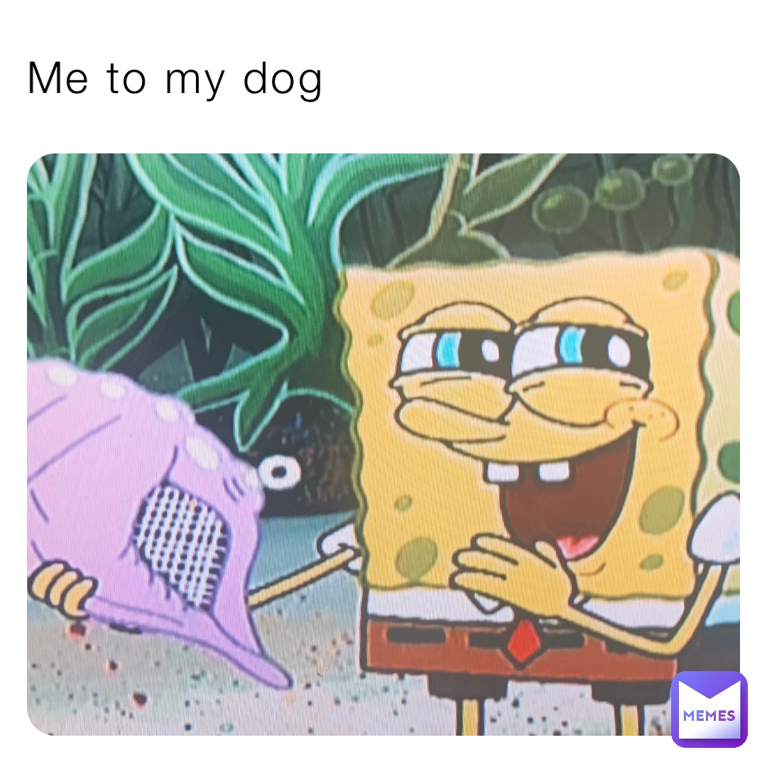Me to my dog