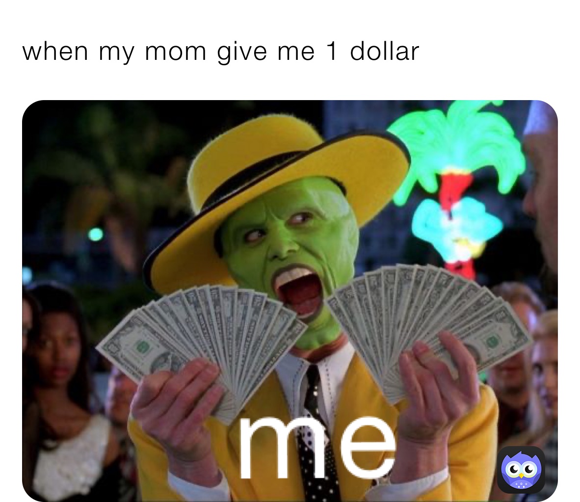 when my mom give me 1 dollar 