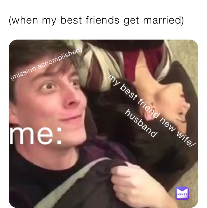 (when my best friends get married)