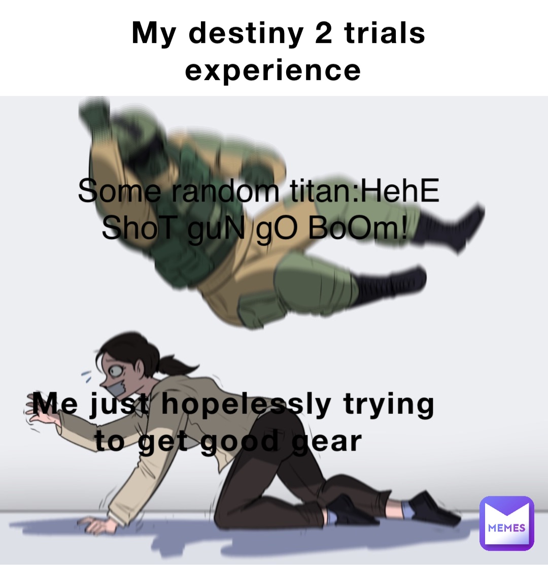 My destiny 2 trials experience Me just hopelessly trying to get good ...