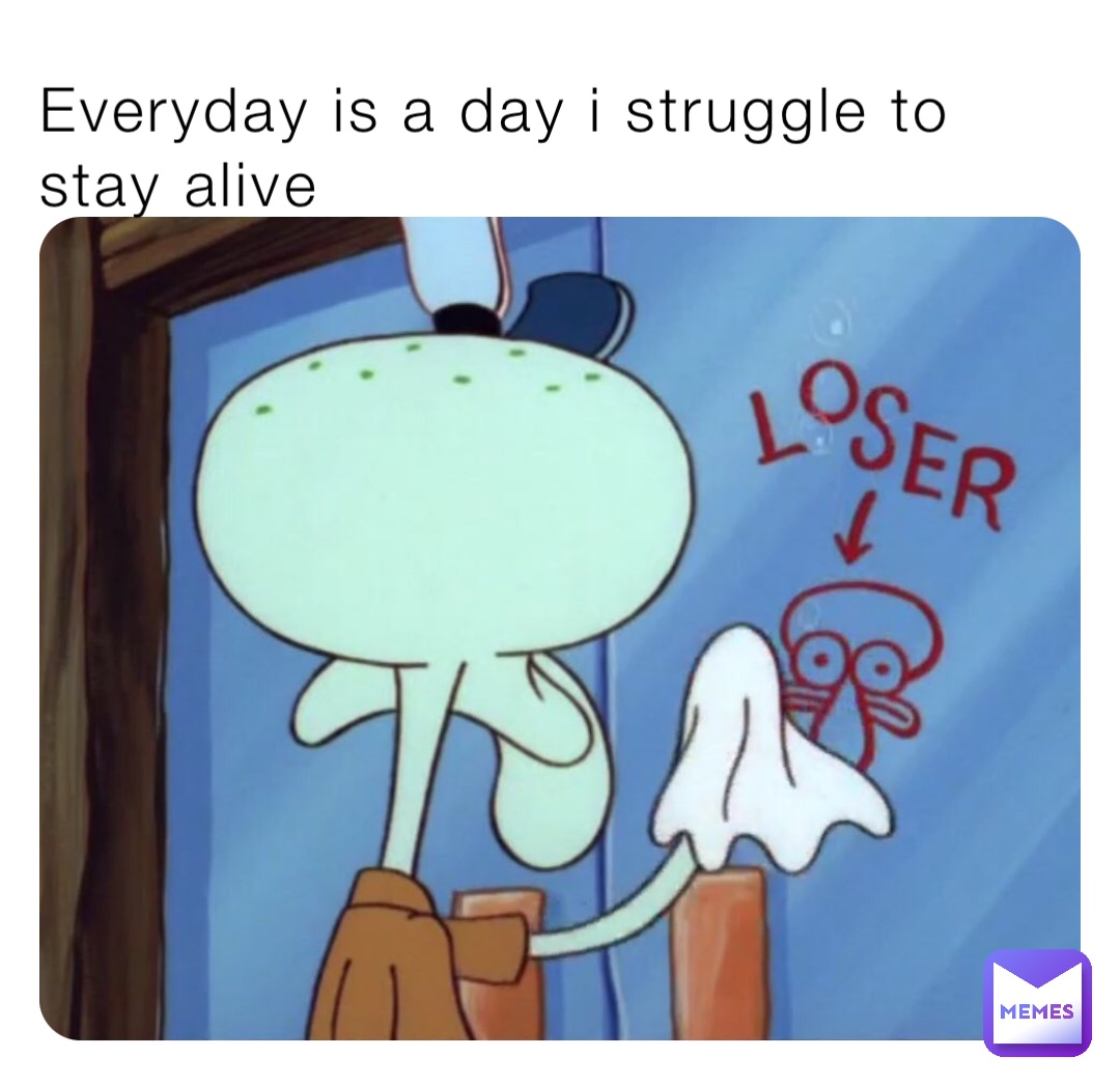 Everyday is a day i struggle to stay alive | @gamingmemea27 | Memes