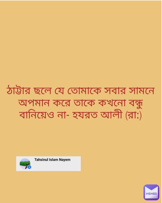 ঠাট্টার ছলে যে তোমাকে সবার সামনে অপমান করে তাকে কখনো বন্ধু বানিয়েও না- হযরত আলী (রা:)