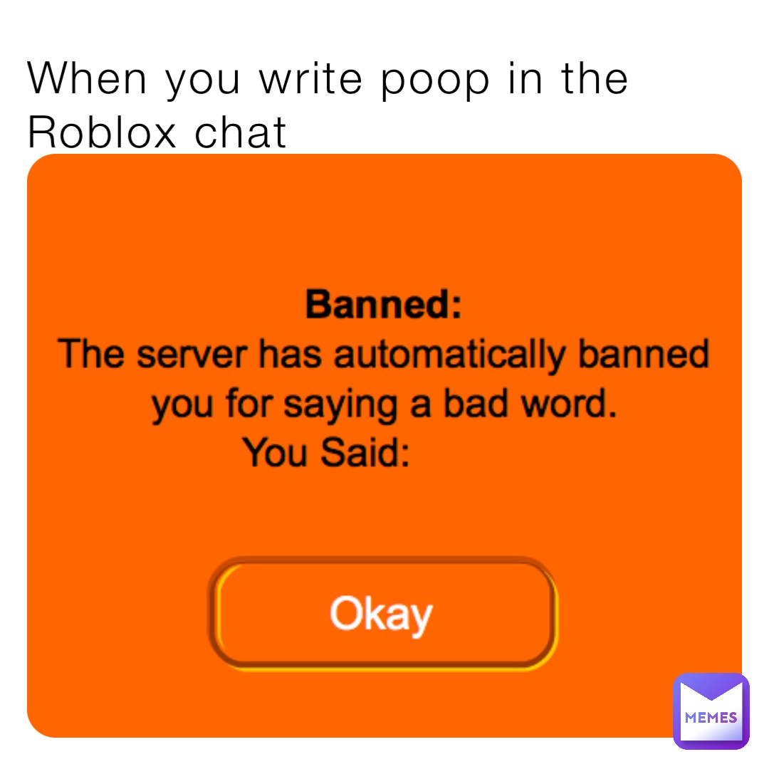 When you write poop in the Roblox chat