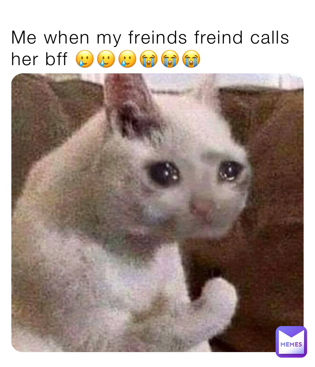 Me when my freinds freind calls her bff 🥲🥲🥲😭😭😭