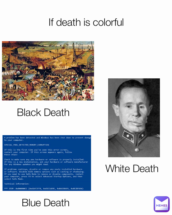 White Death Black Death If death is colorful Blue Death