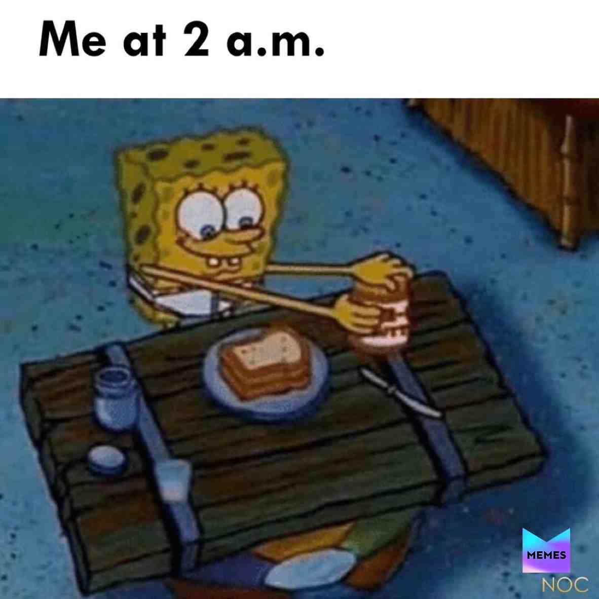 My new food regime Breakfast 2 pm lunch 6 pm dinner 12 am a late night snack 2 am
#spongebob #spongebobmemes #spongebobmeme #2am #snacks #hungry #food #foodmemes #memes #meme