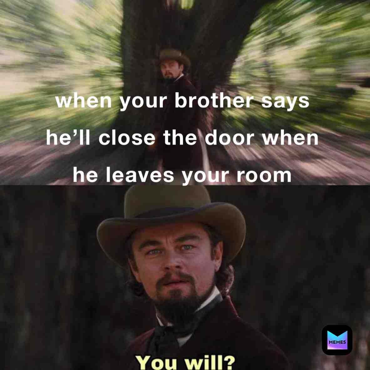 You know he won’t 😂  #brother  #siblings  #struggle  #leonardodicaprio  #memes  #meme
