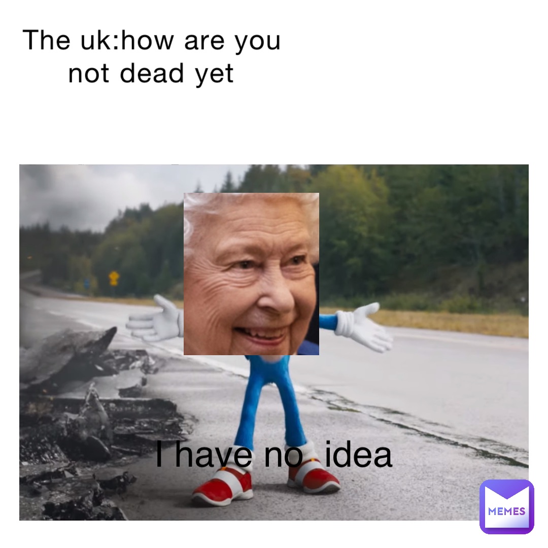 The uk:how are you not dead yet i have no  idea