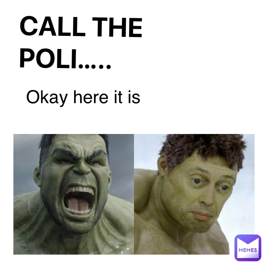 Call the poli….. Okay here it is