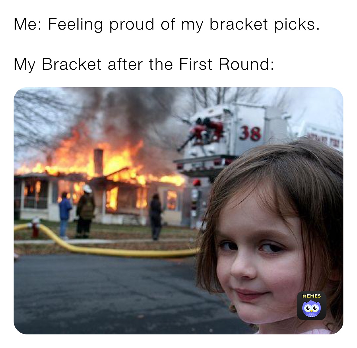 Me: Feeling proud of my bracket picks.

My Bracket after the First Round: