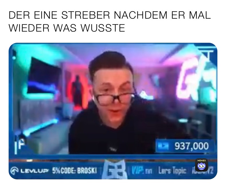 DER EINE STREBER NACHDEM ER MAL WIEDER WAS WUSSTE