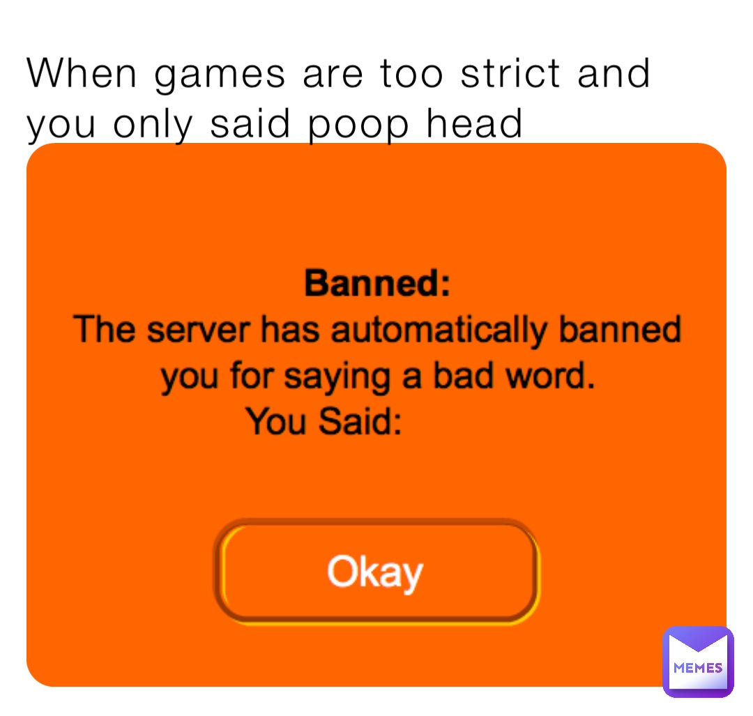 When games are too strict and you only said poop head