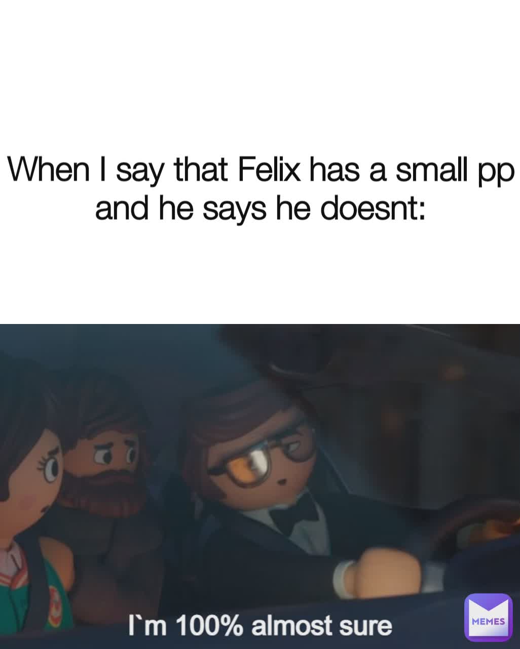 When I say that Felix has a small pp and he says he doesnt: