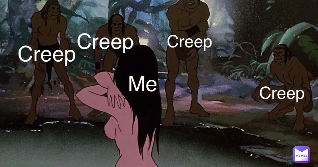 Me Me Me Creep creep creep creep