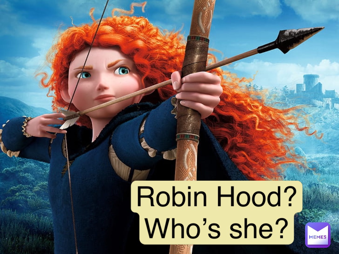 Robin Hood?
Who’s she?