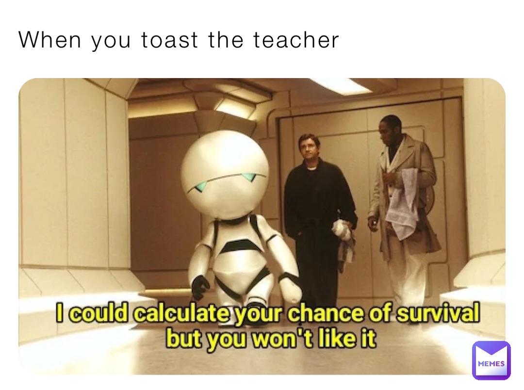 When you toast the teacher