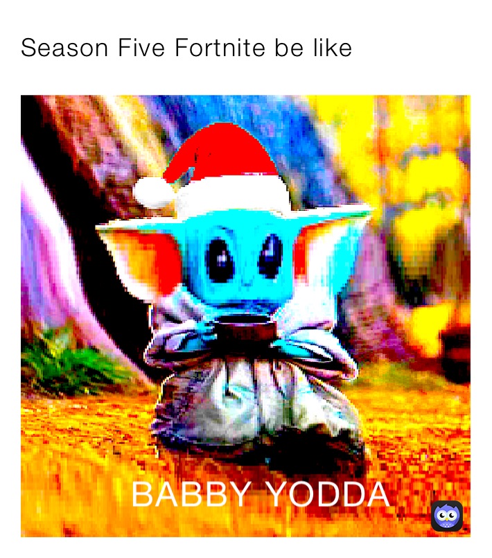 Season Five Fortnite be like