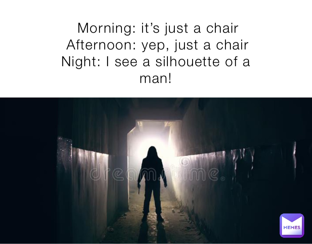 Morning: it’s just a chair 
Afternoon: yep, just a chair 
Night: I see a silhouette of a man!