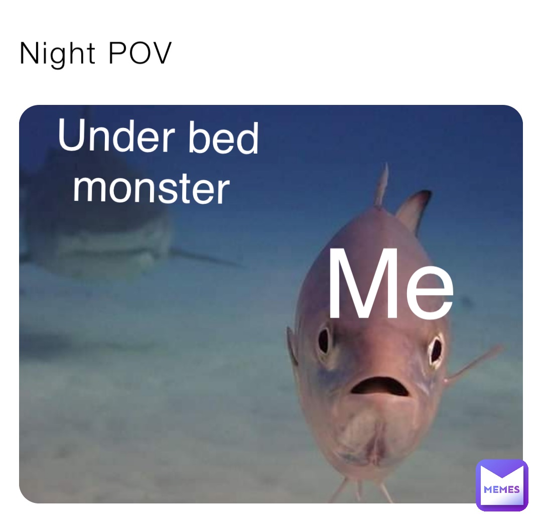 Night POV Under bed monster Me