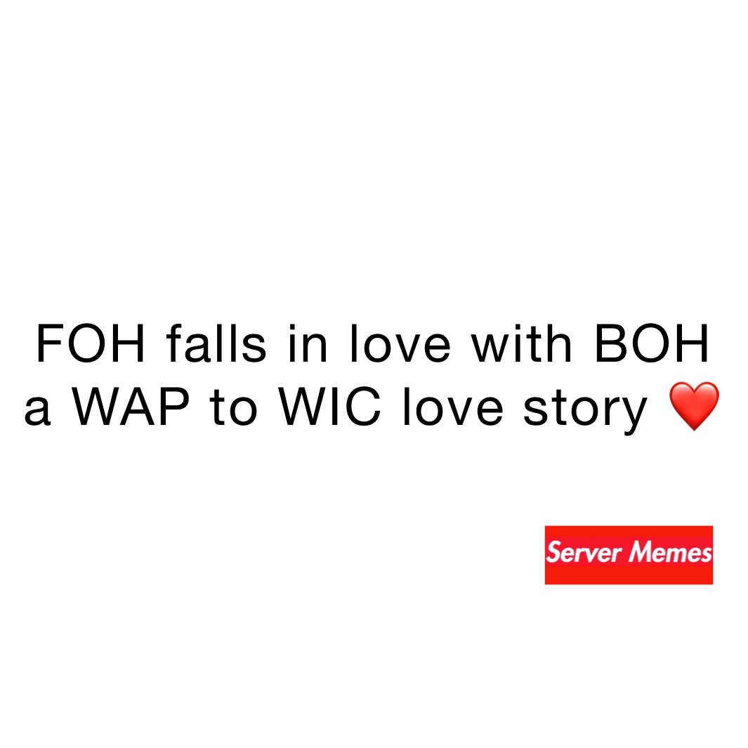 FOH falls in love with BOH
a WAP to WIC love story ❤️