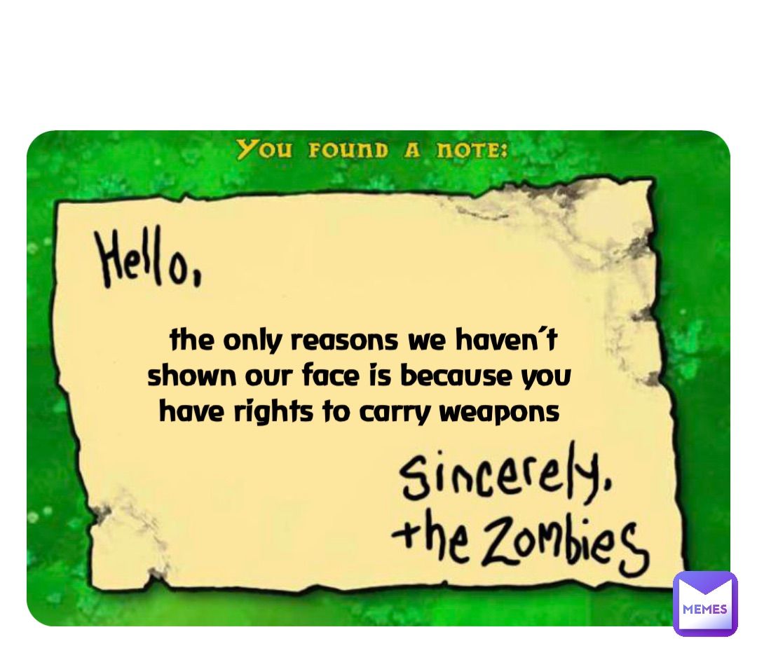 the only reasons we haven’t shown our face is because you have rights to carry weapons