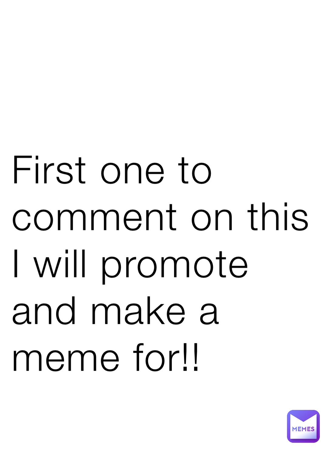 First one to comment on this I will promote and make a meme for!!