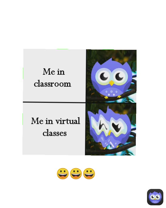 Me in virtual classes  Me in classroom  😀😀😀