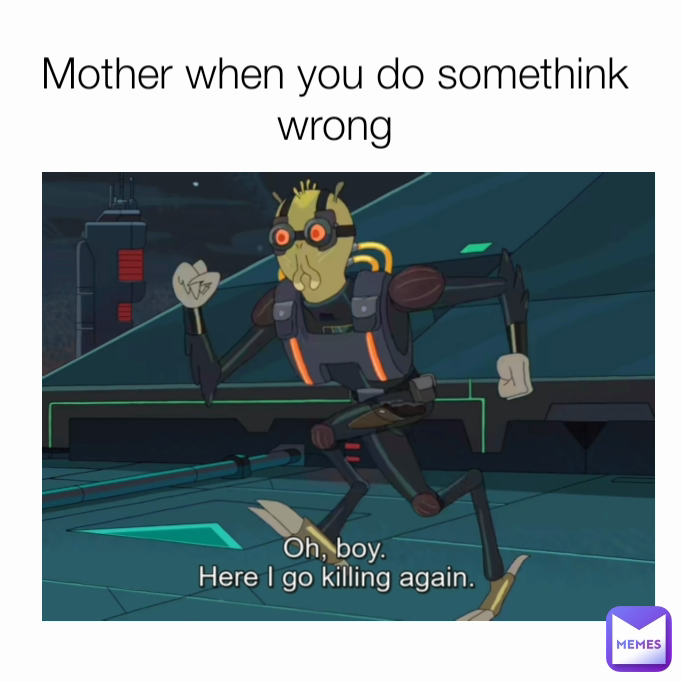 Mother when you do somethink wrong