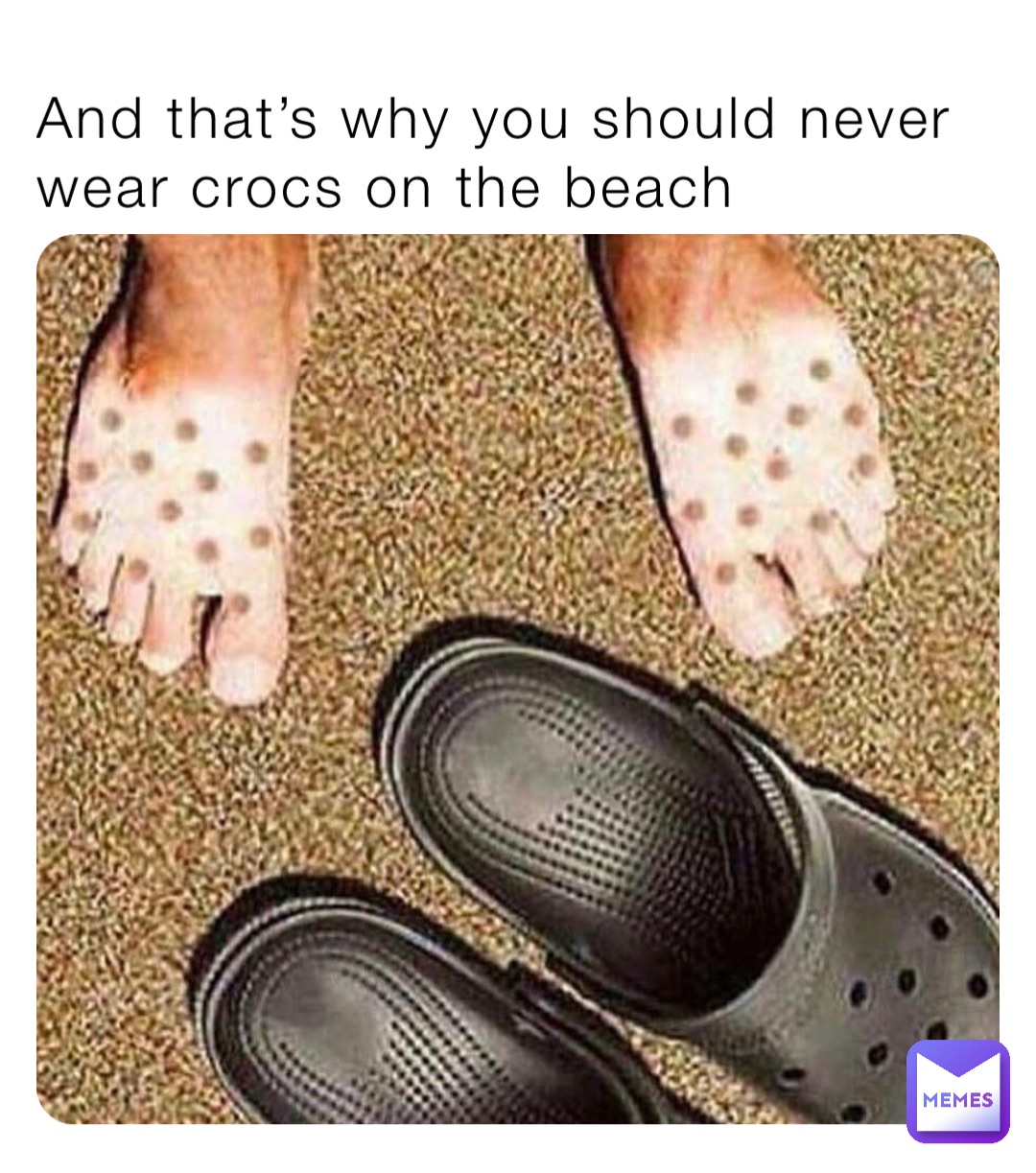 And that's why you should never wear crocs on the beach | @ImaHillbilly |  Memes