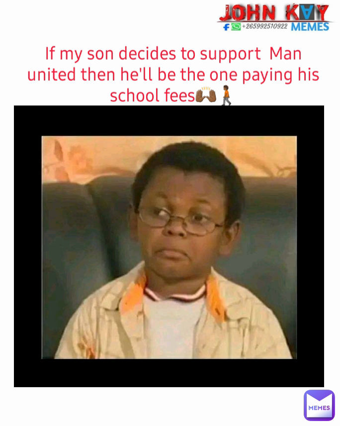 If my son decides to support  Man united then he'll be the one paying his school fees🙌🏾🚶🏾