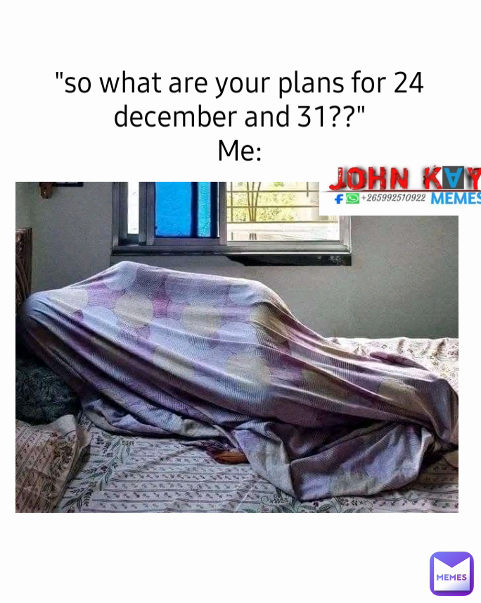 "so what are your plans for 24 december and 31??"
Me: