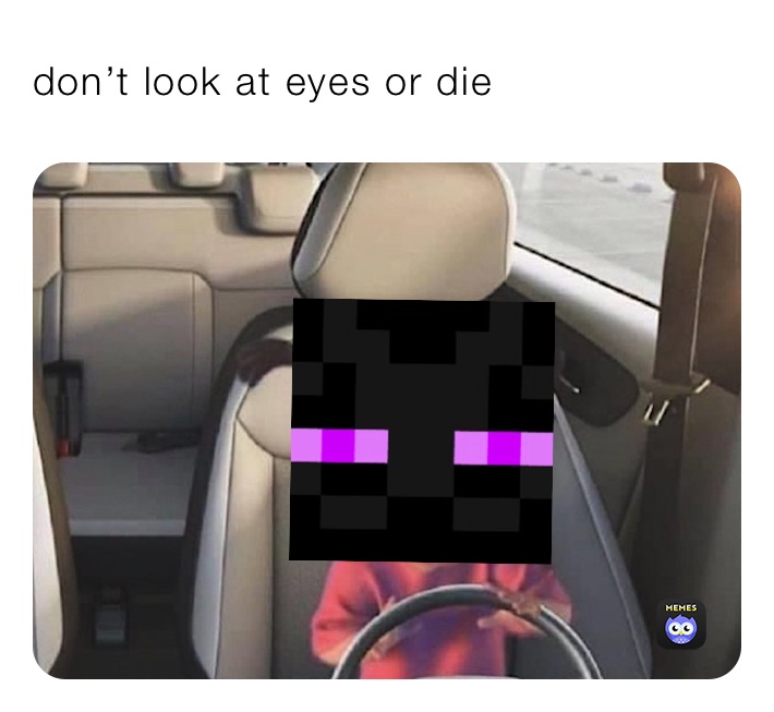 don’t look at eyes or die