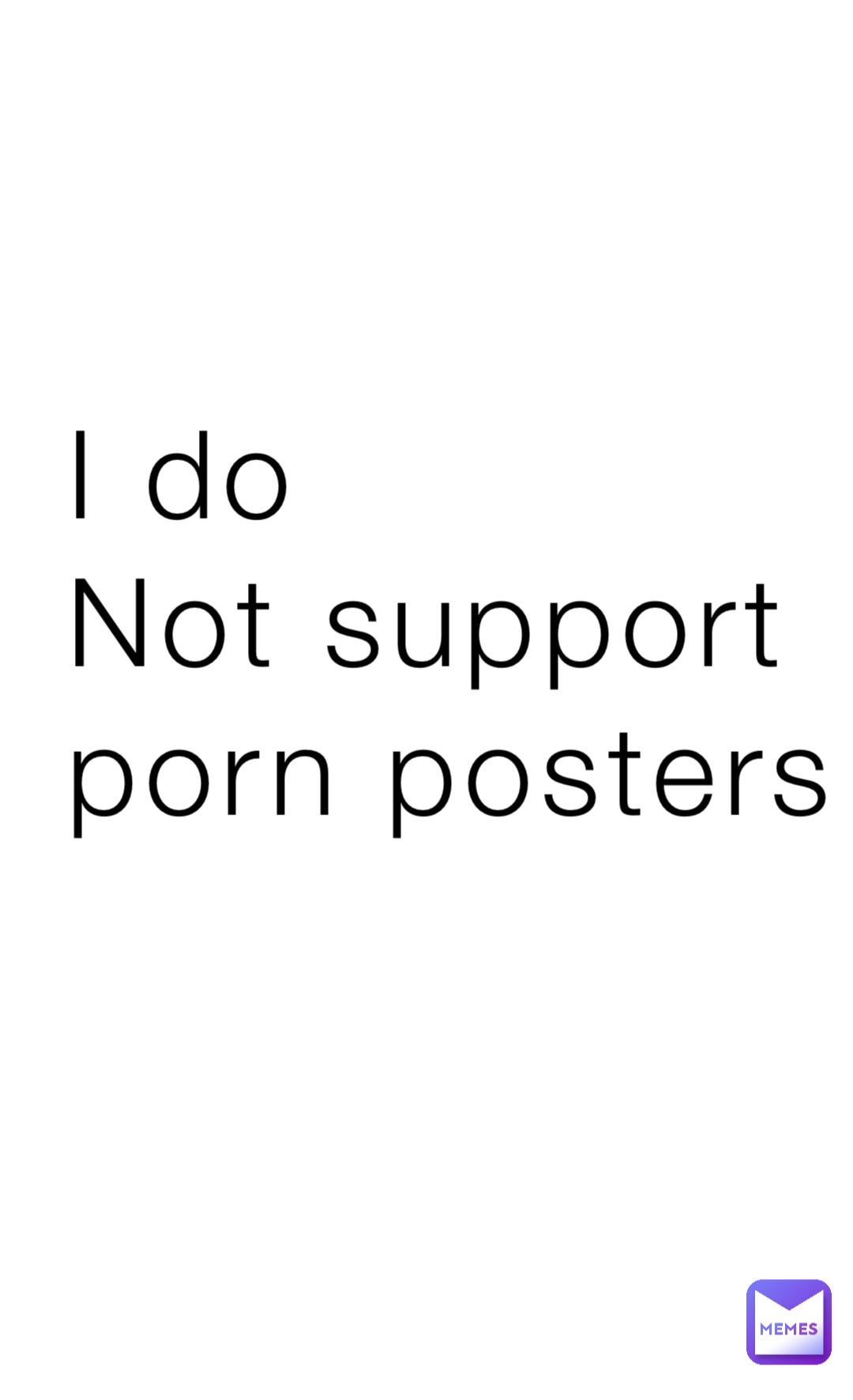 I do 
Not support 
porn posters