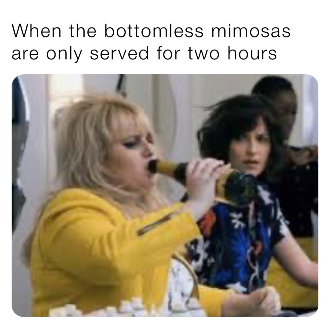 When the bottomless mimosas are only served for two hours