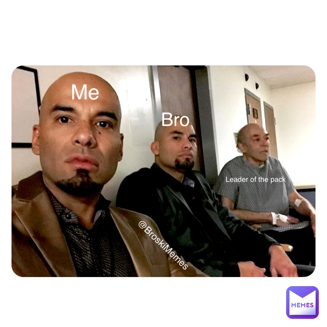 Double tap to edit Me Bro Leader of the pack @BroskiMemes