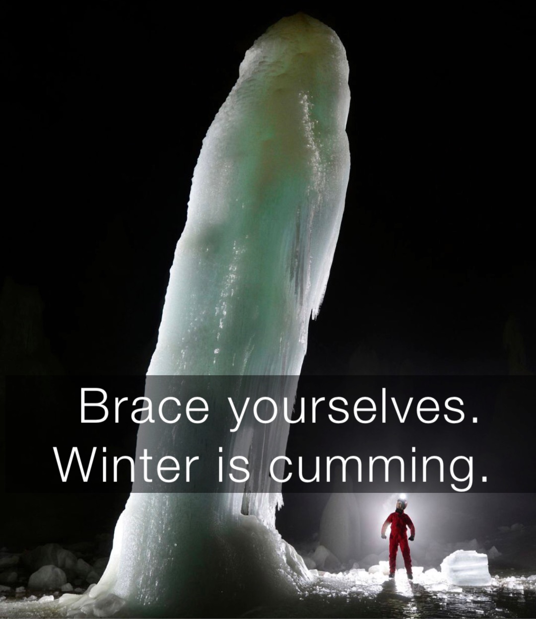 Brace yourselves. Winter is cumming.