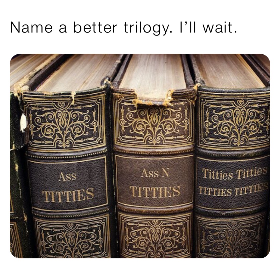 Name a better trilogy. I’ll wait.