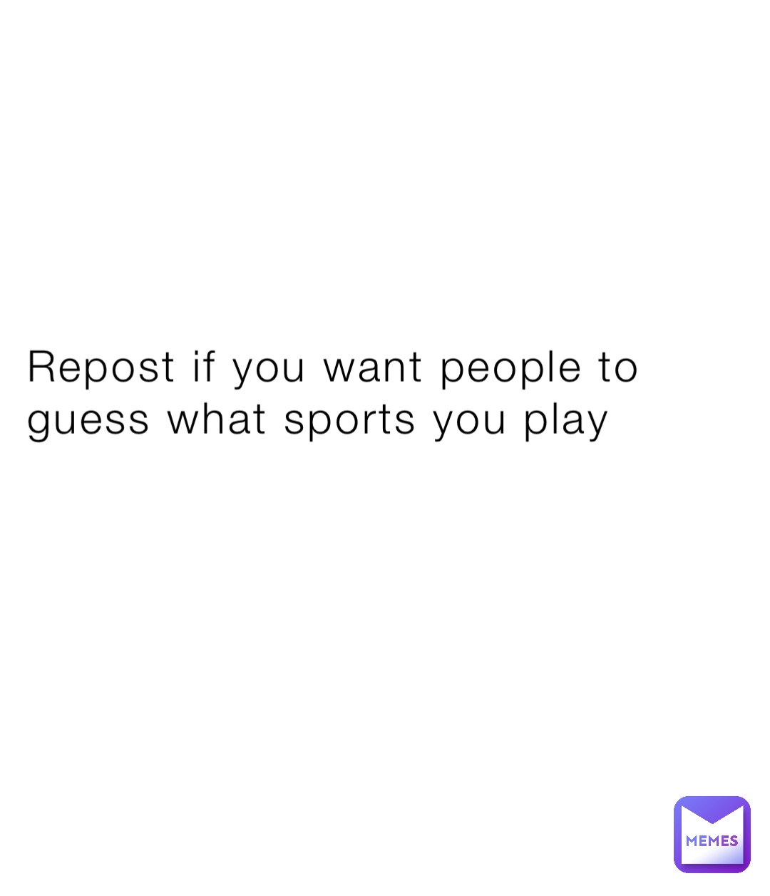 Repost if you want people to guess what sports you play