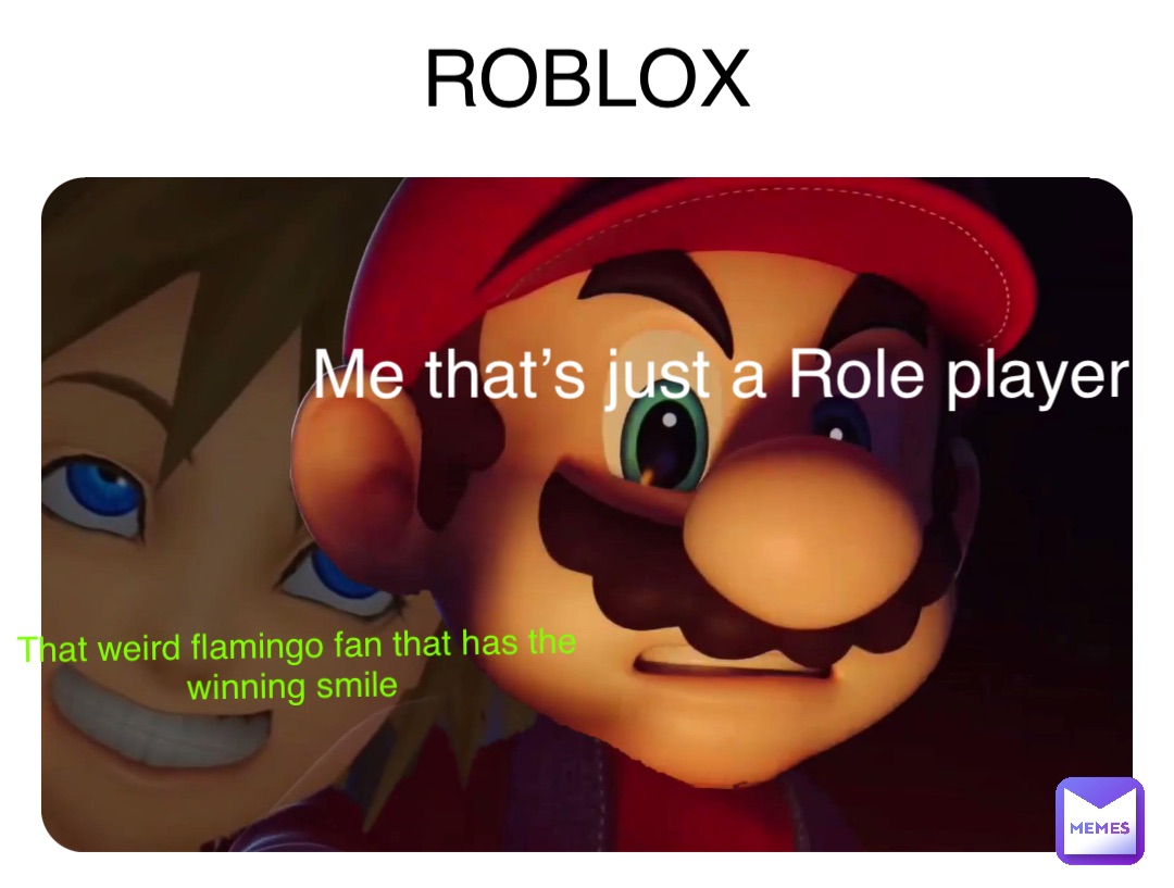 ROBLOX That weird flamingo fan that has the winning smile Me that’s just a Role player