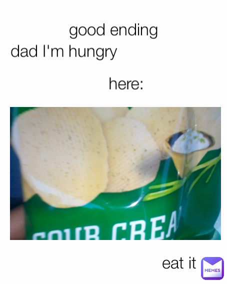 eat it dad I'm hungry here: good ending