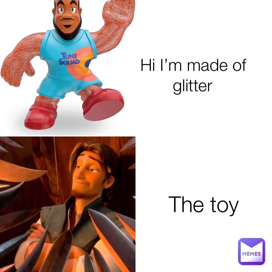 Hi I’m made of glitter The toy