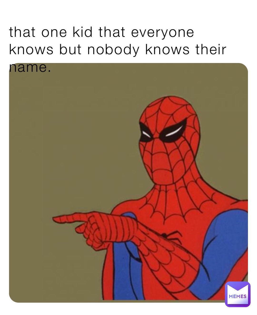 that one kid that everyone knows but nobody knows their name.