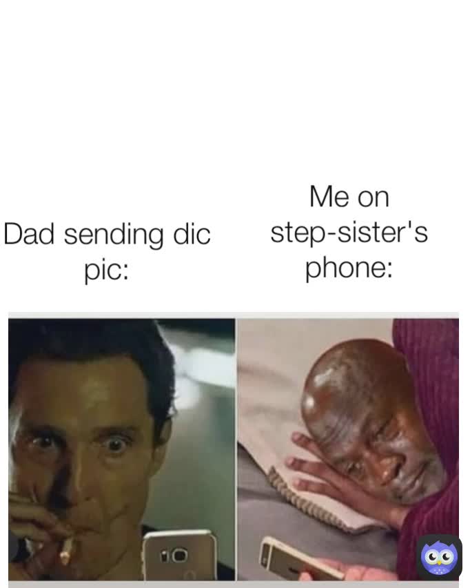 Me on step-sister's phone: Dad sending dic pic: | @Kikindjanski | Memes