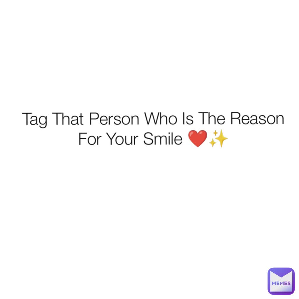 Tag That Person Who Is The Reason For Your Smile ❤️✨