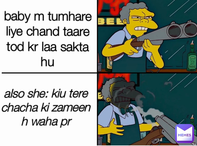 baby m tumhare liye chand taare tod kr laa sakta hu baby m tumhare liye chand taare tod kr laa skta hu  also she: kiu tere chacha ki zameen h waha pr