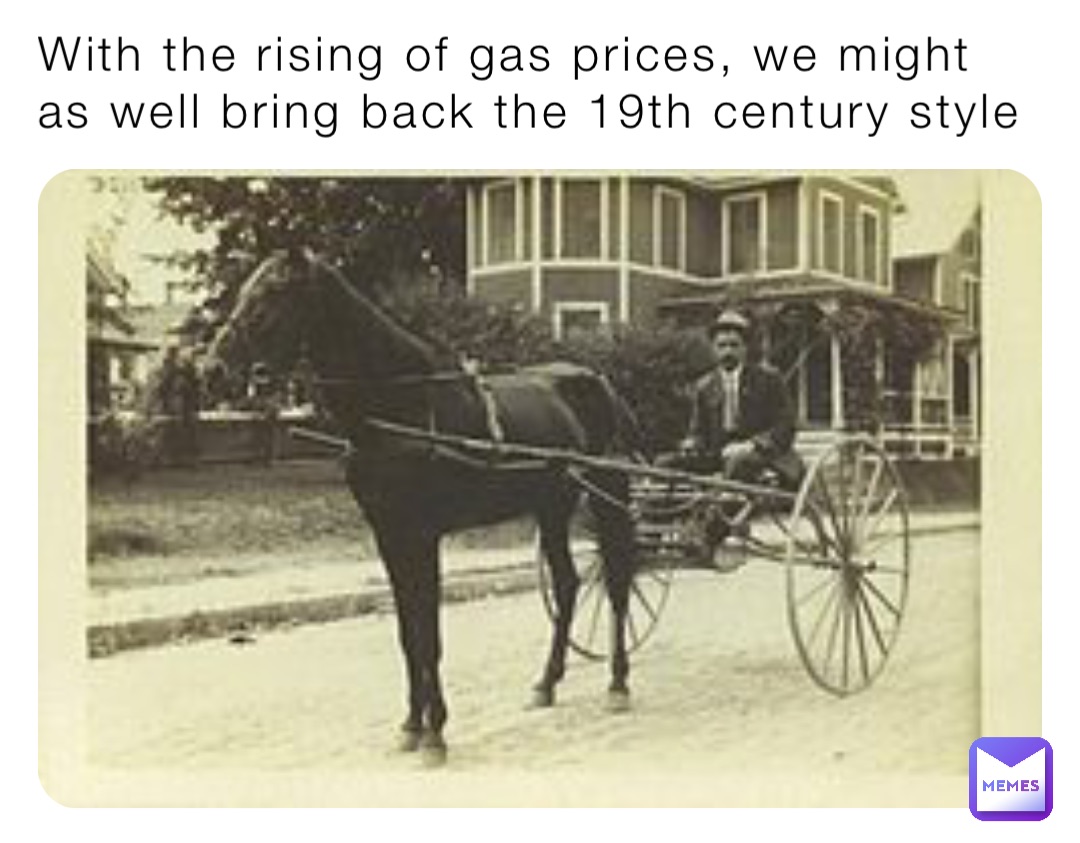 With the rising of gas prices, we might as well bring back the 19th century style