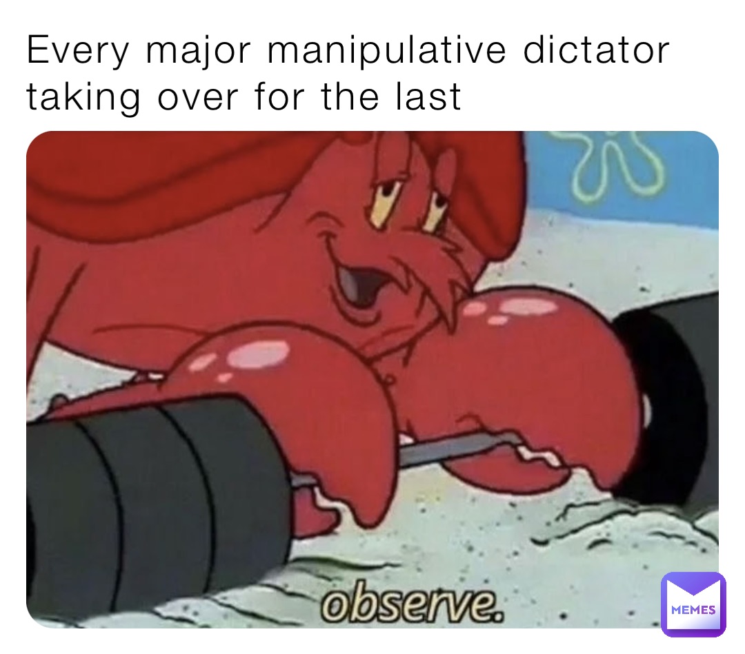 Every major manipulative dictator taking over for the last