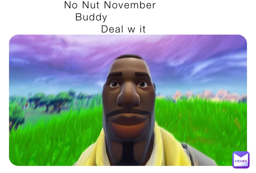 No Nut November 
   Buddy
          Deal w it