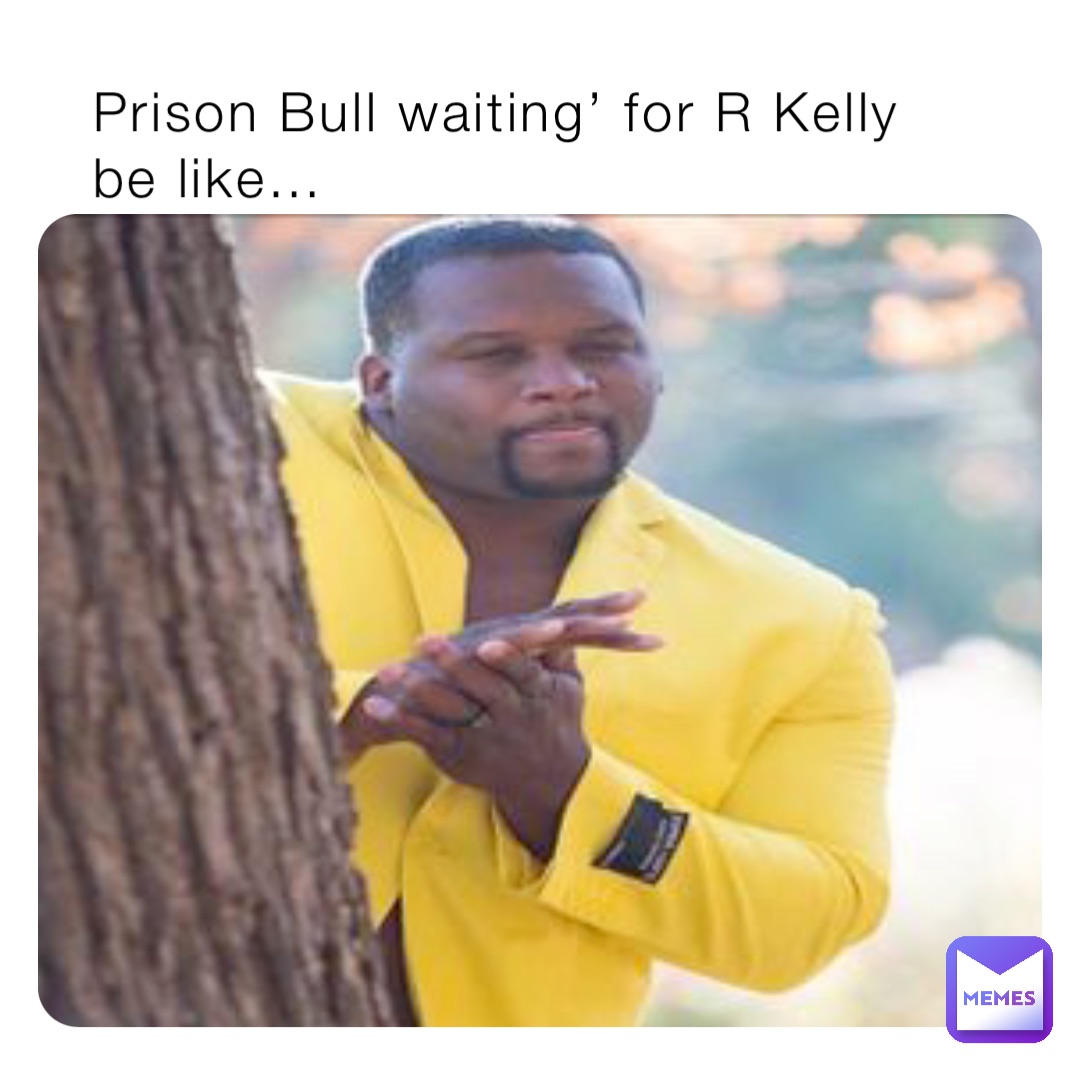 Prison Bull waiting’ for R Kelly be like…