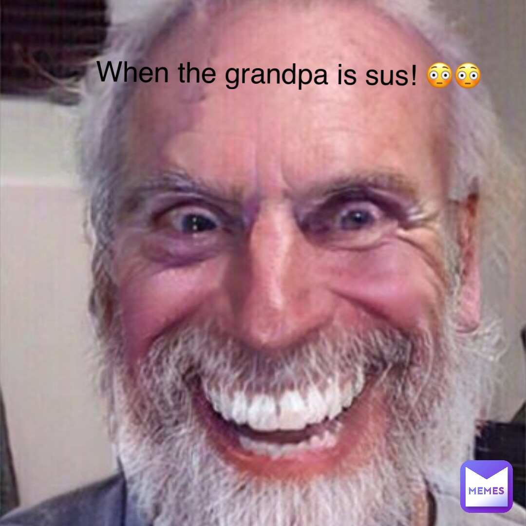 When The Grandpa Is Sus 😳😳 Fino0 Memes